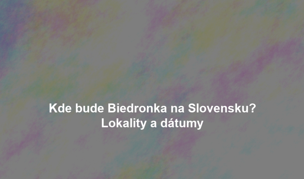 Kde bude Biedronka na Slovensku? Lokality a dátumy