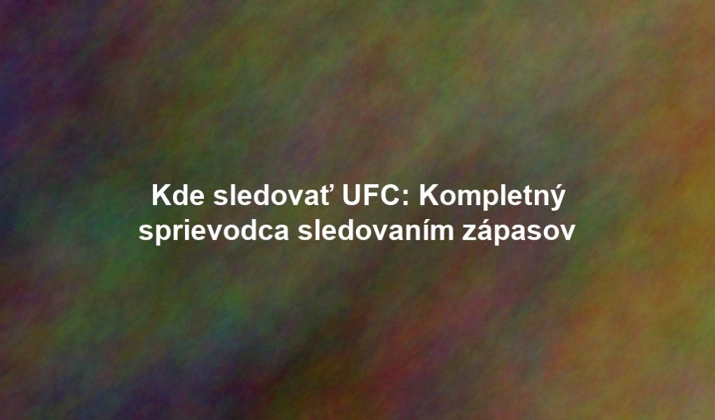 Kde sledovať UFC: Kompletný sprievodca sledovaním zápasov