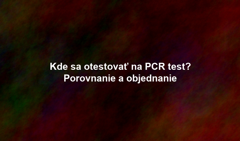 Kde sa otestovať na PCR test? Porovnanie a objednanie