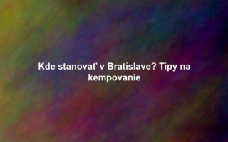Kde stanovať v Bratislave? Tipy na kempovanie