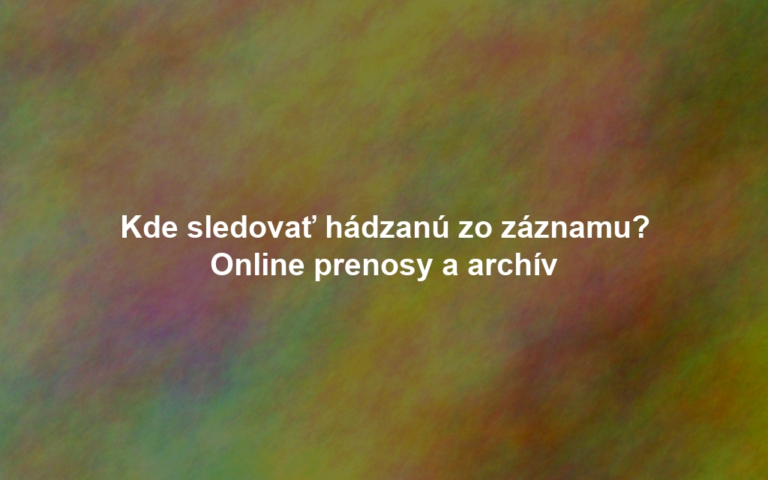 Kde sledovať hádzanú zo záznamu? Online prenosy a archív