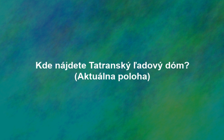 Kde nájdete Tatranský ľadový dóm? (Aktuálna poloha)