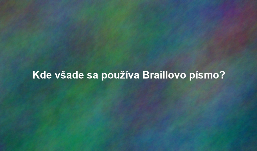 Kde všade sa používa Braillovo písmo?