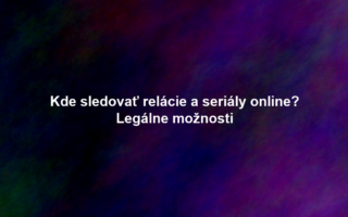 Kde sledovať relácie a seriály online? Legálne možnosti