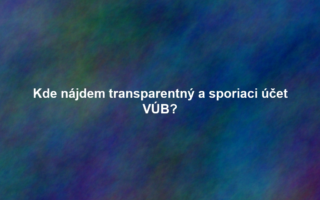 Kde nájdem transparentný a sporiaci účet VÚB?