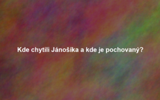 Kde chytili Jánošíka a kde je pochovaný?