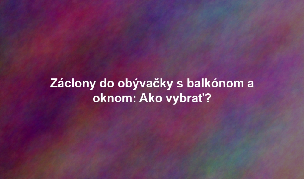 Záclony do obývačky s balkónom a oknom: Ako vybrať?