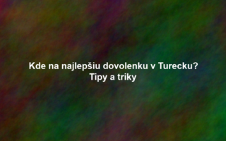 Kde na najlepšiu dovolenku v Turecku? Tipy a triky