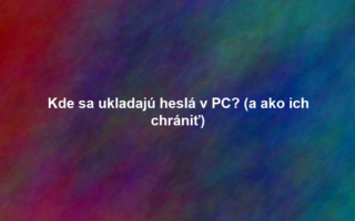 Kde sa ukladajú heslá v PC? (a ako ich chrániť)