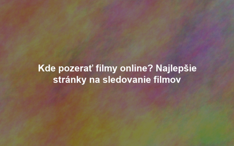 Kde pozerať filmy online? Najlepšie stránky na sledovanie filmov