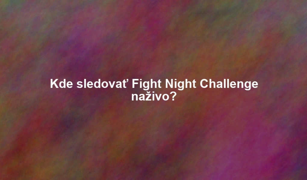 Kde sledovať Fight Night Challenge naživo?