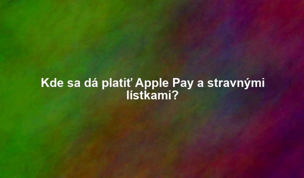 Kde sa dá platiť Apple Pay a stravnými lístkami?