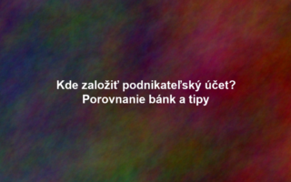 Kde založiť podnikateľský účet? Porovnanie bánk a tipy