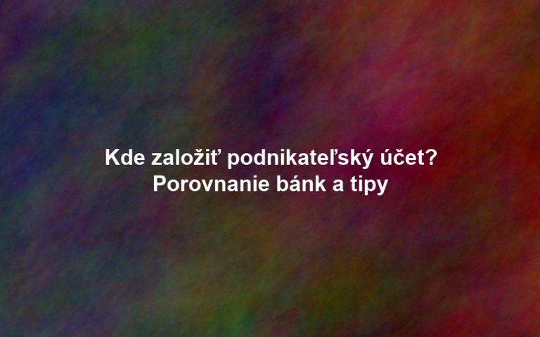 Kde založiť podnikateľský účet? Porovnanie bánk a tipy