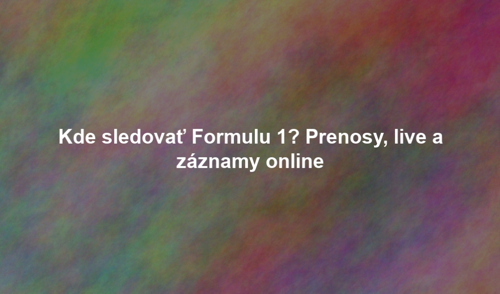 Kde sledovať Formulu 1? Prenosy, live a záznamy online