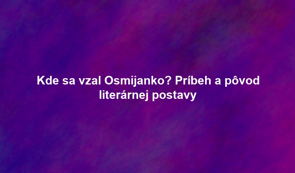 Kde sa vzal Osmijanko? Príbeh a pôvod literárnej postavy