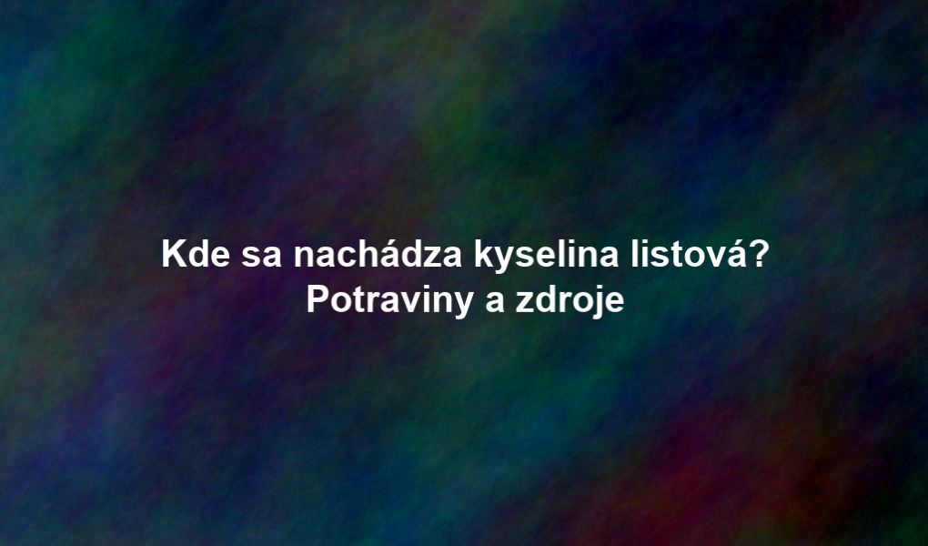 Kde sa nachádza kyselina listová? Potraviny a zdroje