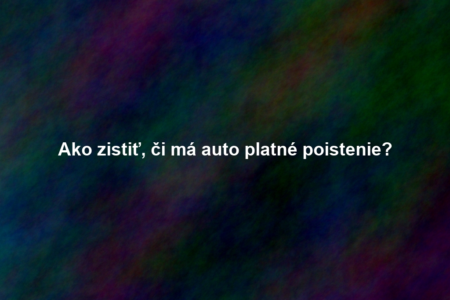 Ako zistiť, či má auto platné poistenie?