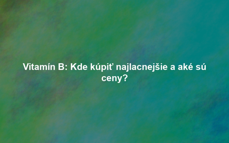 Vitamín B: Kde kúpiť najlacnejšie a aké sú ceny?