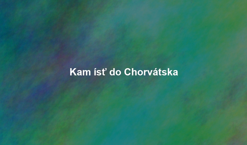 Kam ísť do Chorvátska