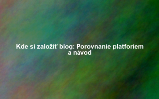 Kde si založiť blog: Porovnanie platforiem a návod