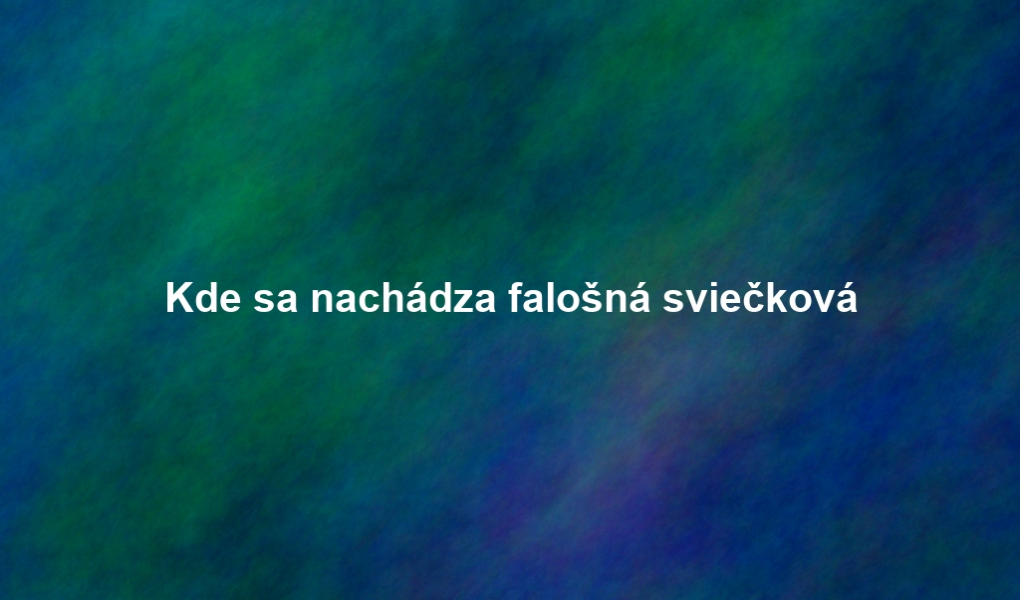 Kde sa nachádza falošná sviečková