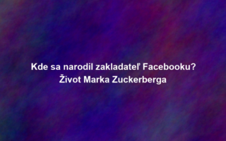 Kde sa narodil zakladateľ Facebooku? Život Marka Zuckerberga