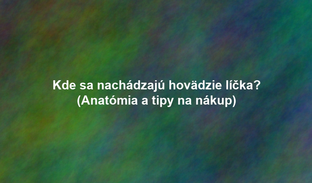 Kde sa nachádzajú hovädzie líčka? (Anatómia a tipy na nákup)