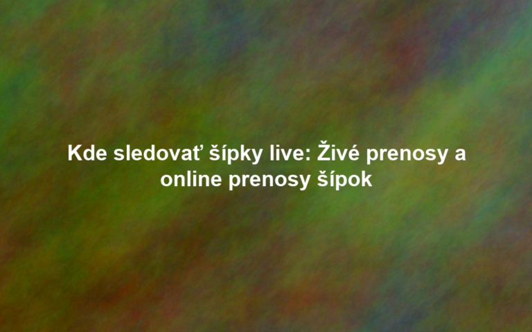 Kde sledovať šípky live: Živé prenosy a online prenosy šípok