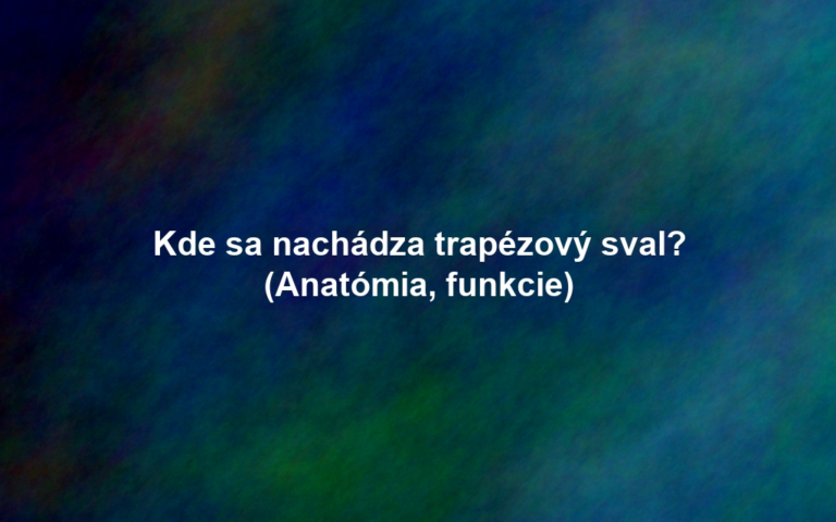 Kde sa nachádza trapézový sval? (Anatómia, funkcie)