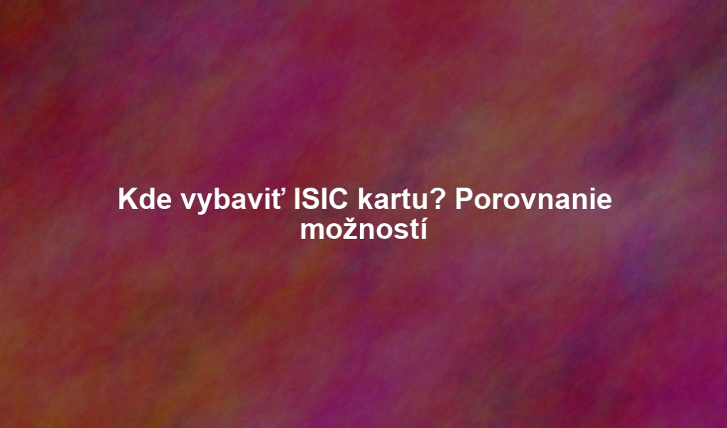 Kde vybaviť ISIC kartu? Porovnanie možností