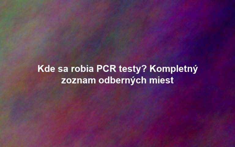 Kde sa robia PCR testy? Kompletný zoznam odberných miest