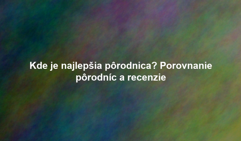 Kde je najlepšia pôrodnica? Porovnanie pôrodníc a recenzie