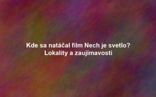 Kde sa natáčal film Nech je svetlo? Lokality a zaujímavosti