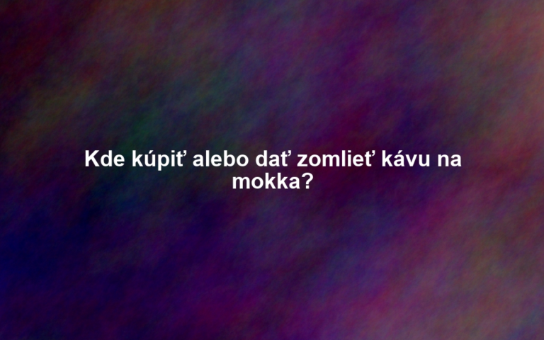 Kde kúpiť alebo dať zomlieť kávu na mokka?