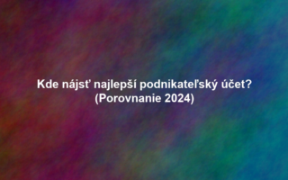 Kde nájsť najlepší podnikateľský účet? (Porovnanie 2024)