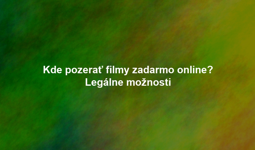 Kde pozerať filmy zadarmo online? Legálne možnosti