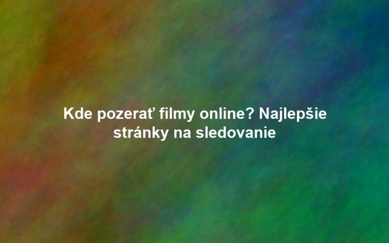 Kde pozerať filmy online? Najlepšie stránky na sledovanie