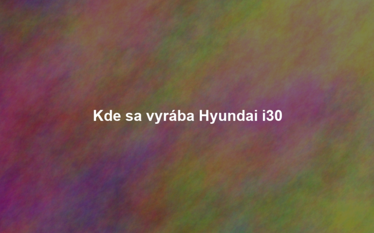 Kde sa vyrába Hyundai i30