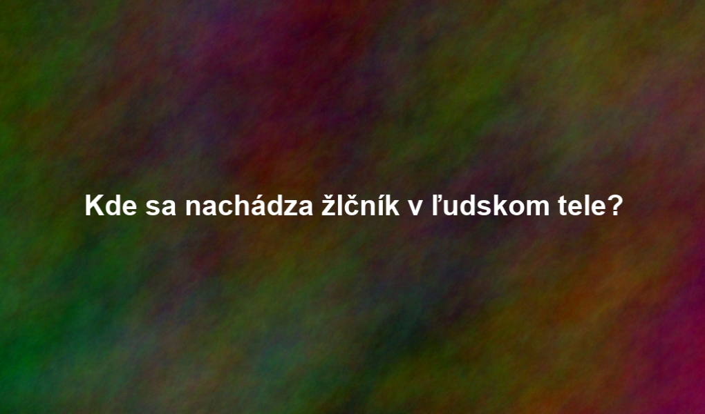 Kde sa nachádza žlčník v ľudskom tele?
