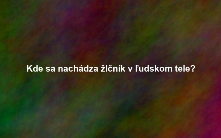 Kde sa nachádza žlčník v ľudskom tele?