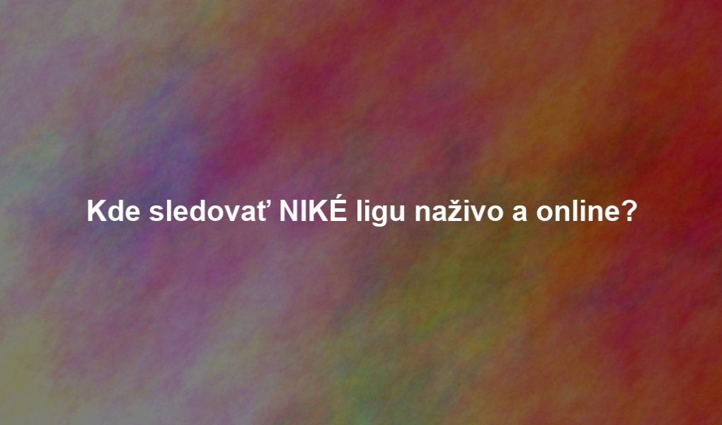 Kde sledovať NIKÉ ligu naživo a online?