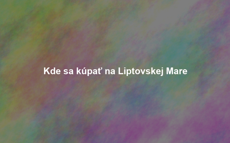 Kde sa kúpať na Liptovskej Mare
