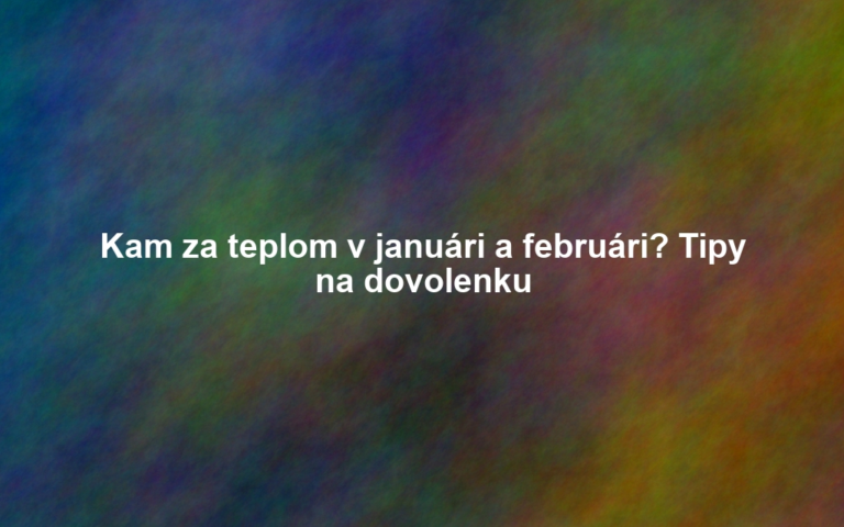 Kam za teplom v januári a februári? Tipy na dovolenku