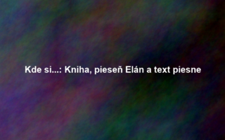 Kde si...: Kniha, pieseň Elán a text piesne
