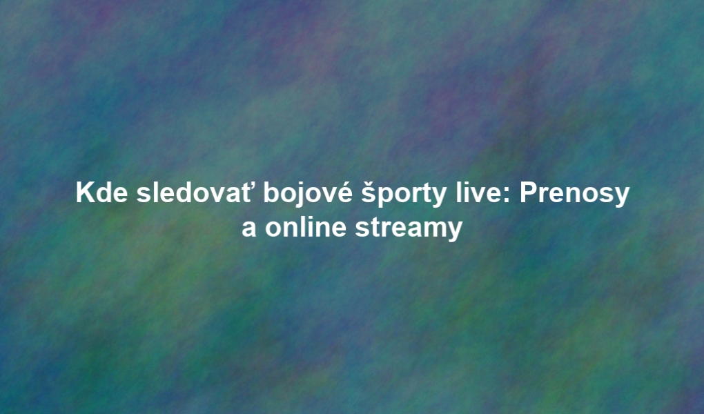 Kde sledovať bojové športy live: Prenosy a online streamy