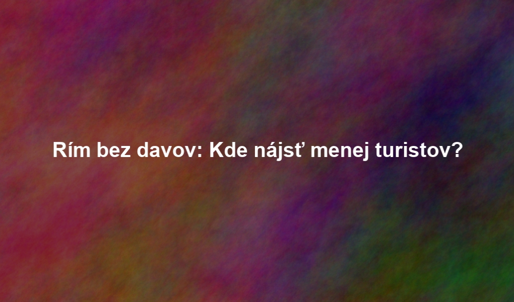 Rím bez davov: Kde nájsť menej turistov?