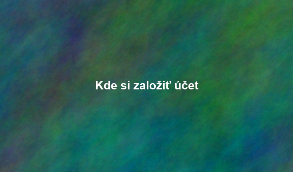 Kde si založiť účet