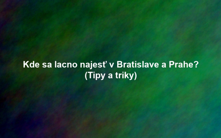 Kde sa lacno najesť v Bratislave a Prahe? (Tipy a triky)