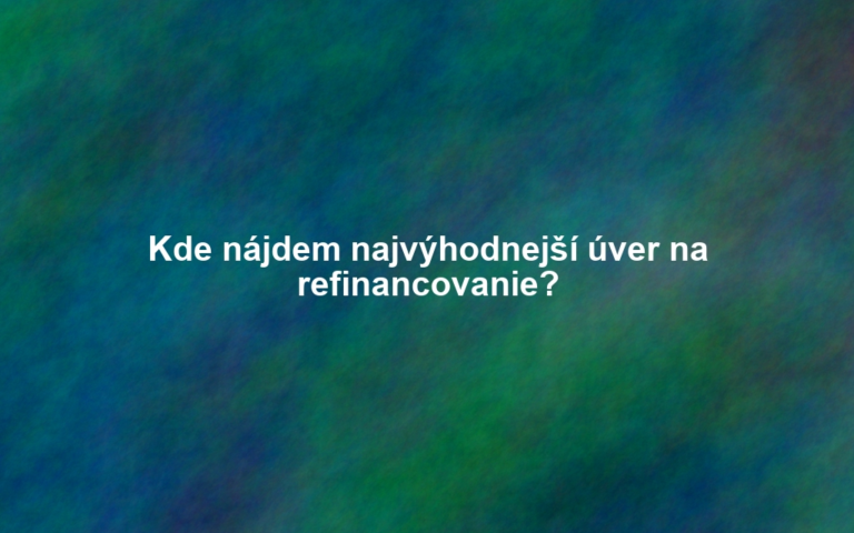 Kde nájdem najvýhodnejší úver na refinancovanie?